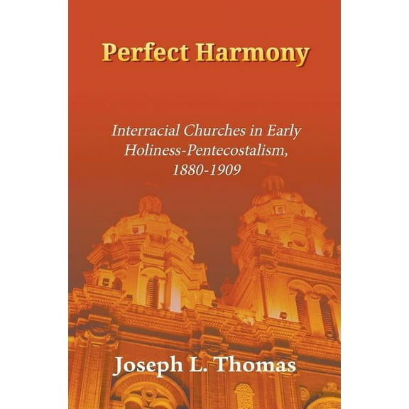 Asbury Theological Seminary Series in Ch Perfect Harmony: Interracial Churches in Early Holiness-Pentecostalism, 1880-1909, (Paperback)
