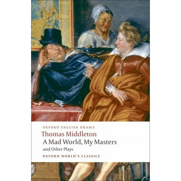 Oxford World's Classics A Mad World, My Masters/Michaelmas Term/A Trick to Catch the Old One/No Wit, No Help Like a Woman's, (Paperback)