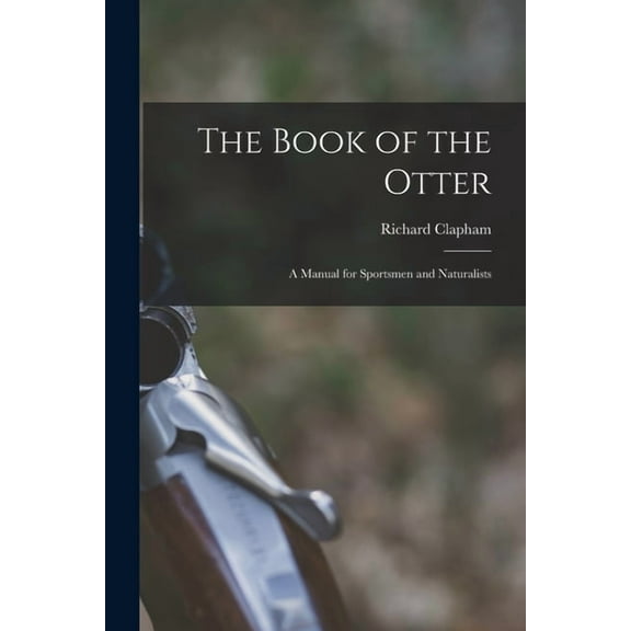 The Book of the Otter : a Manual for Sportsmen and Naturalists (Paperback)