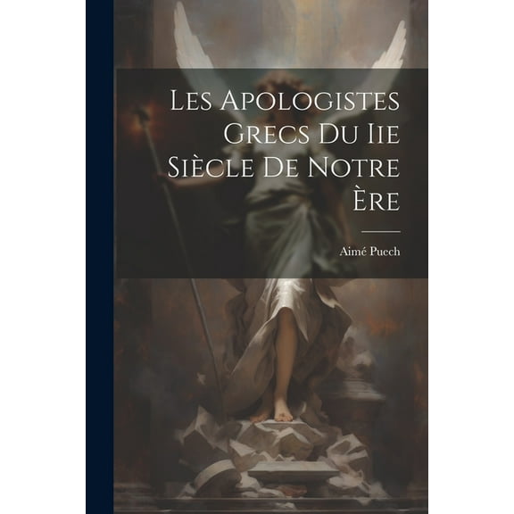 Les Apologistes Grecs Du Iie Siècle De Notre Ère (Paperback)