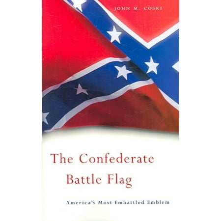 The Confederate Battle Flag: America's Most Embattled Emblem