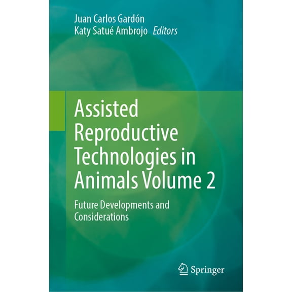 Assisted Reproductive Technologies in Animals Volume 2: Future Developments and Considerations, (Hardcover)