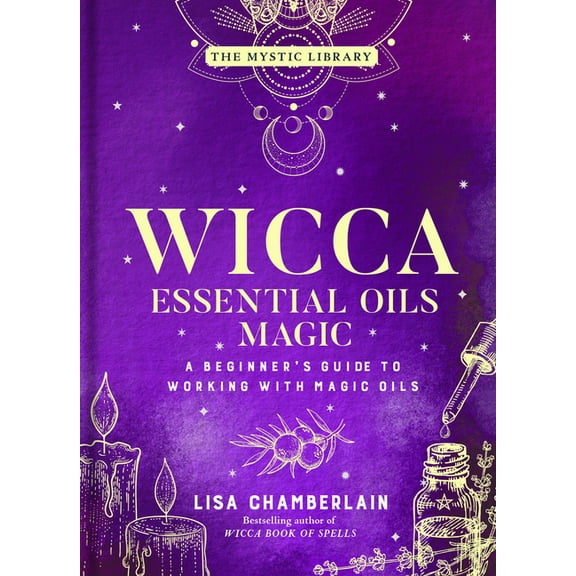 Mystic Library Wicca Essential Oils Magic: A Beginner's Guide to Working with Magic Oils, Book 6, (Hardcover)