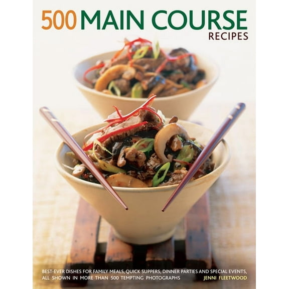 500 Main Course Recipes : Best-Ever Dishes For Family Meals, Quick Suppers, Dinner Parties And Special Events, All Shown In More Than 500 Tempting Photographs (Paperback)