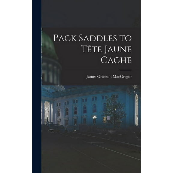 Pack Saddles to Tête Jaune Cache, (Hardcover)