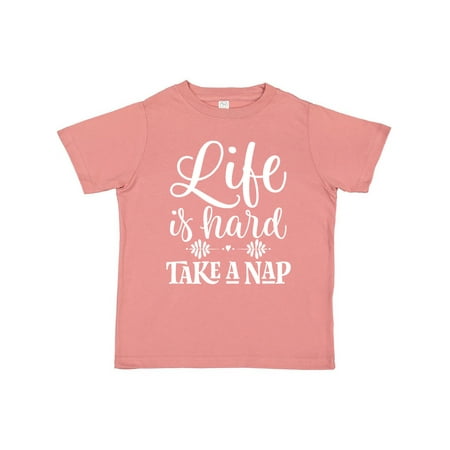 

Inktastic Funny Napping Quote Life Is Hard Nap Gift Toddler Toddler Girl T-Shirt