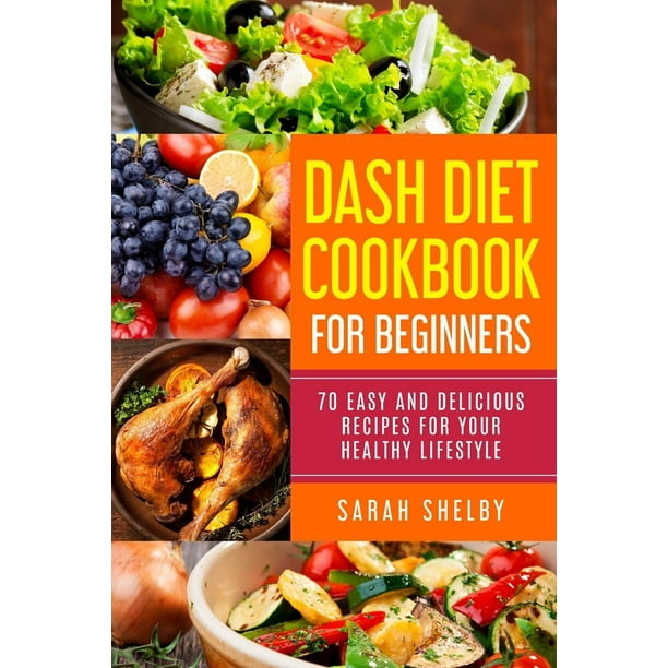 Dash Diet Cookbook for Beginners : 70 Easy and Delicious Recipes for