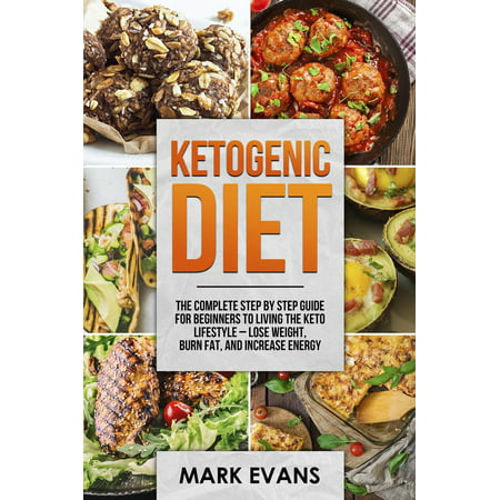 Ketogenic Diet : The Complete Step by Step Guide for Beginners to Living the Keto Lifestyle – Lose Weight, Burn Fat, and Increase Energy -