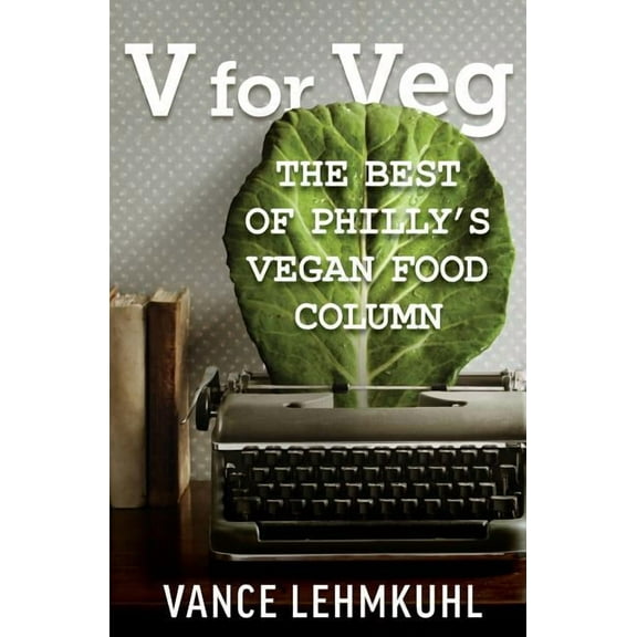 V for Veg: The Best of Philly's Vegan Food Column, (Paperback)