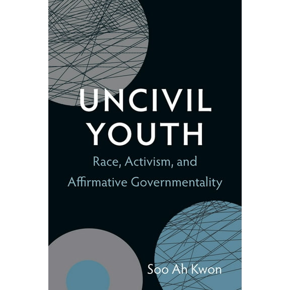 Uncivil Youth: Race, Activism, and Affirmative Governmentality, (Paperback)