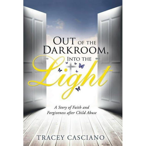 Out of the Darkroom, Into the Light: A Story of Faith and Forgiveness after Child Abuse (Hardcover) by Tracey Casciano