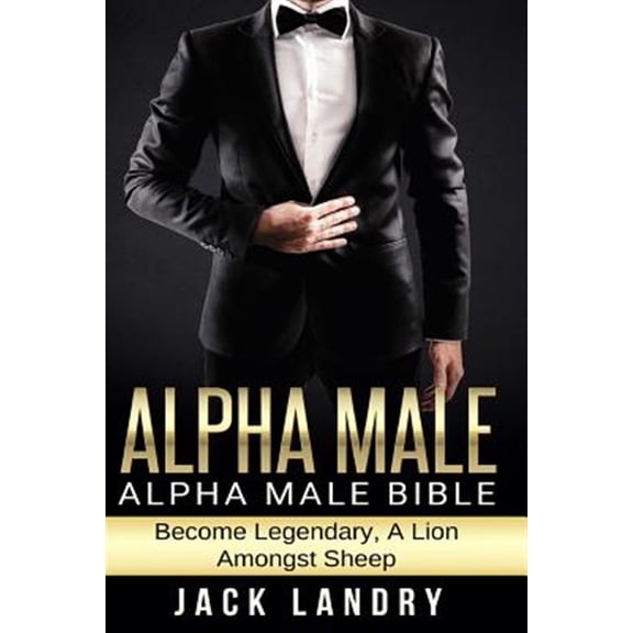 Pre-Owned Alpha Male: Alpha Male Bible: Become Legendary, a Lion Amongst Sheep
