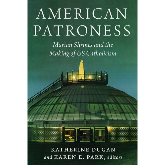Catholic Practice in the Americas American Patroness: Marian Shrines and the Making of Us Catholicism, (Paperback)