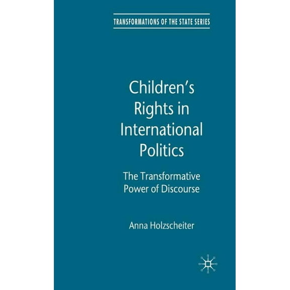 Transformations of the State Children's Rights in International Politics: The Transformative Power of Discourse, (Hardcover)