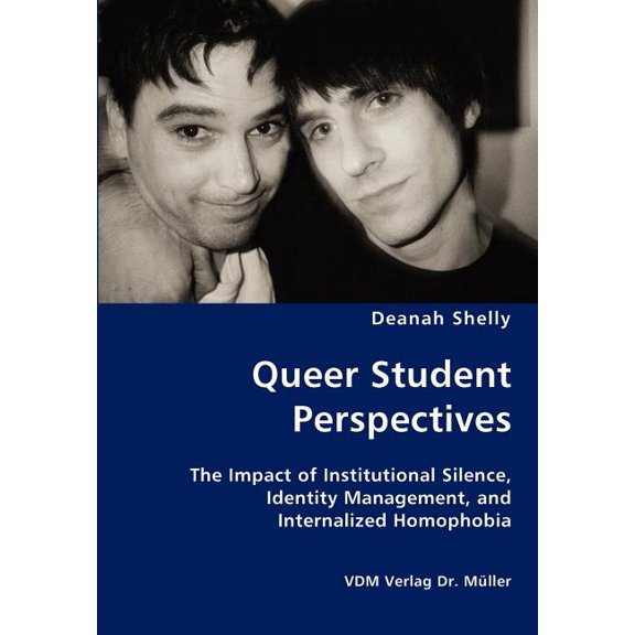 Queer Student Perspectives - The Impact of Institutional Silence, Identity Management, and Internalized Homophobia, (Paperback)