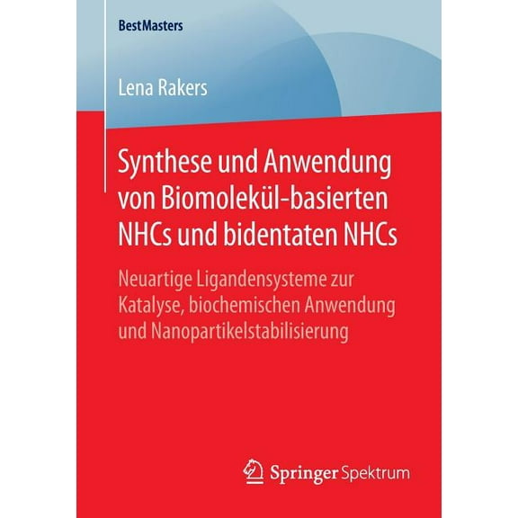 Bestmasters Synthese Und Anwendung Von BiomolekÃ¼l-Basierten Nhcs Und Bidentaten Nhcs: Neuartige Ligandensysteme Zur Katalyse, Bioche, (Paperback)