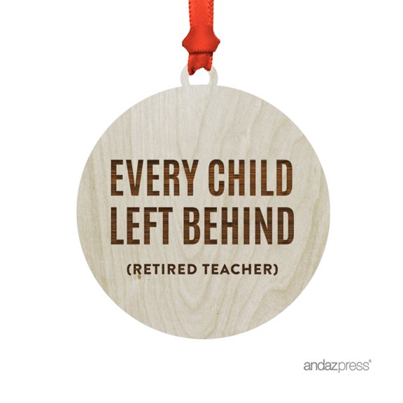 Funny Laser Engraved Wood Christmas Ornament with Gift Bag, Every Child Left Behind (Retired Teacher)