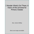 thumbnail image 1 of Pre-Owned I Wonder What's Out There: A Vision of the Universe for Primary Classes (Unknown) 0939195321 9780939195329, 1 of 1