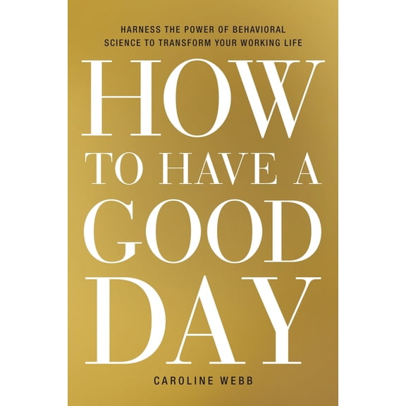 Pre-Owned How to Have a Good Day: Harness the Power of Behavioral Science to Transform Your Working Life (Hardcover) 0553419633 9780553419634