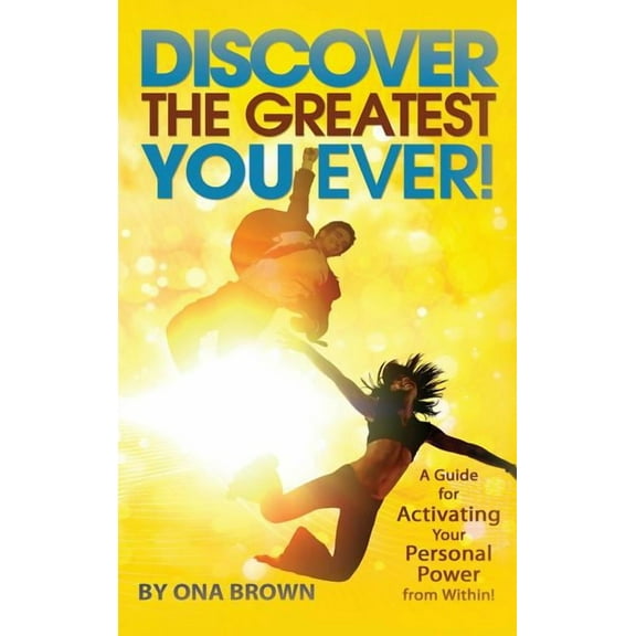 Discover the Greatest You Ever: A Guide for Activating Your Personal Power from Within!, (Hardcover)