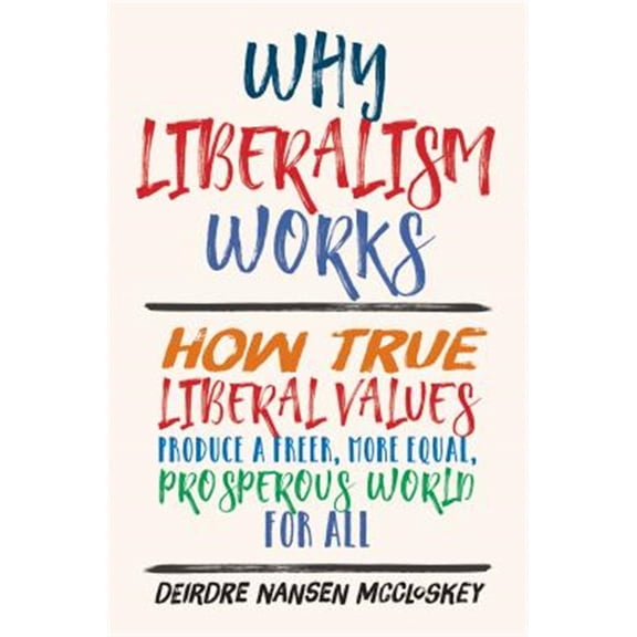 Pre-Owned Why Liberalism Works: How True Liberal Values Produce a Freer, More Equal, Prosperous World for All (Hardcover) 0300235089 9780300235081