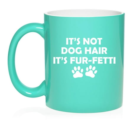 

It s Not Dog Hair It s Fur-Fetti Funny Gift For Dog Mom Gift For Dog Dad Ceramic Coffee Mug Tea Cup Gift for Her Him Friend Coworker Wife Husband (11oz Teal)