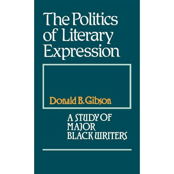 Contributions in Afro-American and Afric The Politics of Literary Expression: A Study of Major Black Writers, (Hardcover)
