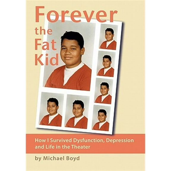 Pre-Owned Forever the Fat Kid : How I Survived Dysfunction, Depression and Life in the Theater