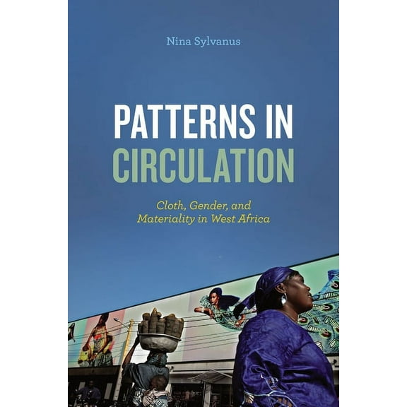 Patterns in Circulation: Cloth, Gender, and Materiality in West Africa, (Paperback)