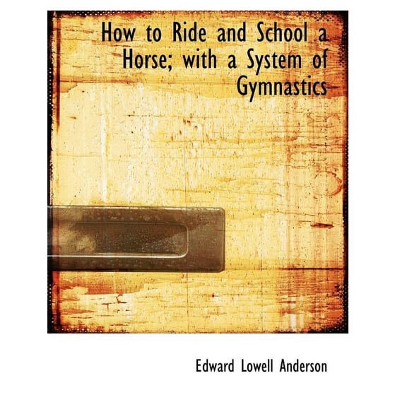 How to Ride and School a Horse; With a System of Gymnastics (Paperback)