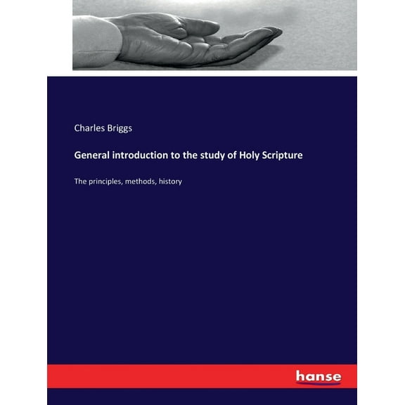 General introduction to the study of Holy Scripture: The principles, methods, history, (Paperback)