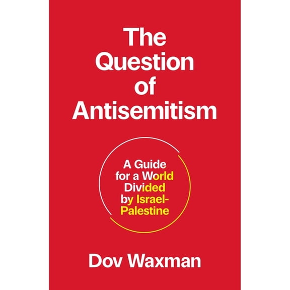 The Question of Antisemitism: A Guide for a World Divided by Israel-Palestine, (Hardcover)