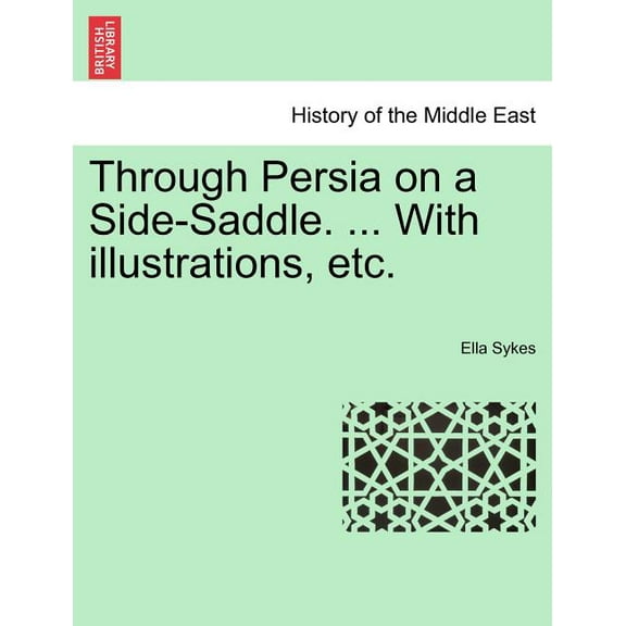 Through Persia on a Side-Saddle. ... with Illustrations, Etc. (Paperback)