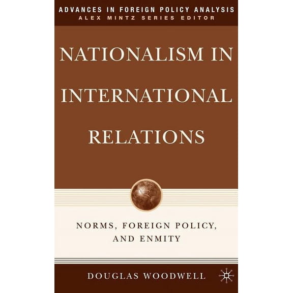 Advances in Foreign Policy Analysis Nationalism in International Relations: Norms, Foreign Policy, and Enmity, (Hardcover)