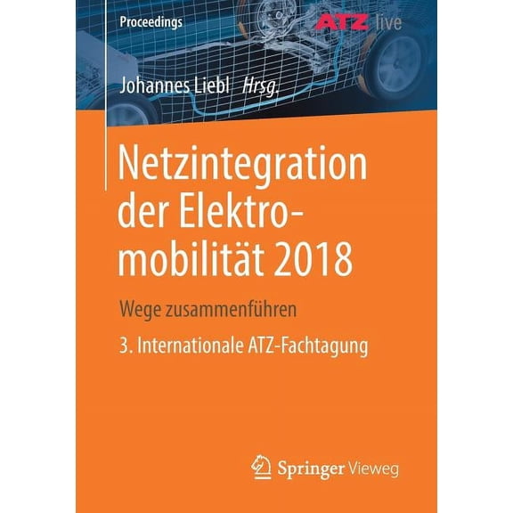 Proceedings Netzintegration Der Elektromobilität 2018: Wege Zusammenführen 3. Internationale Atz-Fachtagung, (Paperback)