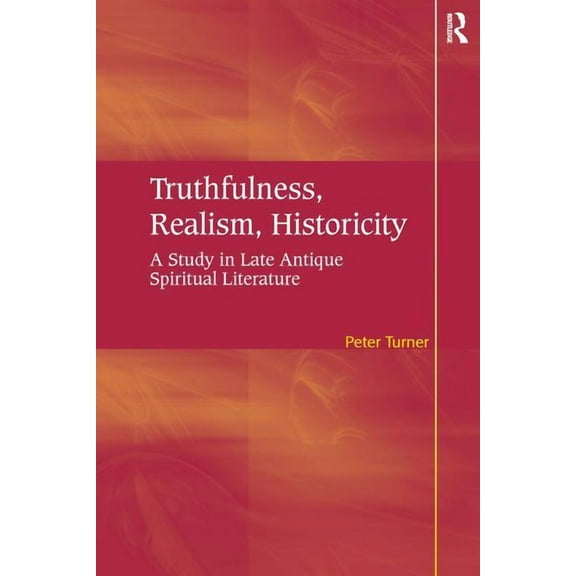 Truthfulness, Realism, Historicity: A Study in Late Antique Spiritual Literature, (Hardcover)