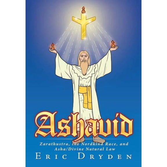 Ashavid: Zarathustra, the Nordkind Race, and Asha/Divine Natural Law, (Hardcover)