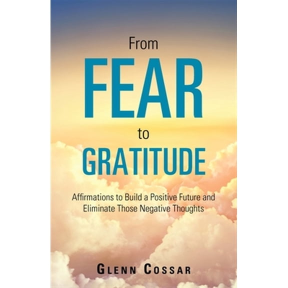 Pre-Owned From Fear to Gratitude : Affirmations to Build a Positive Future and Eliminate Those Negative Thoughts
