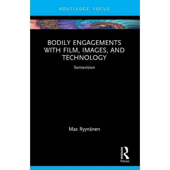 Routledge Focus on Art History and Visua Bodily Engagements with Film, Images, and Technology: Somavision, (Paperback)