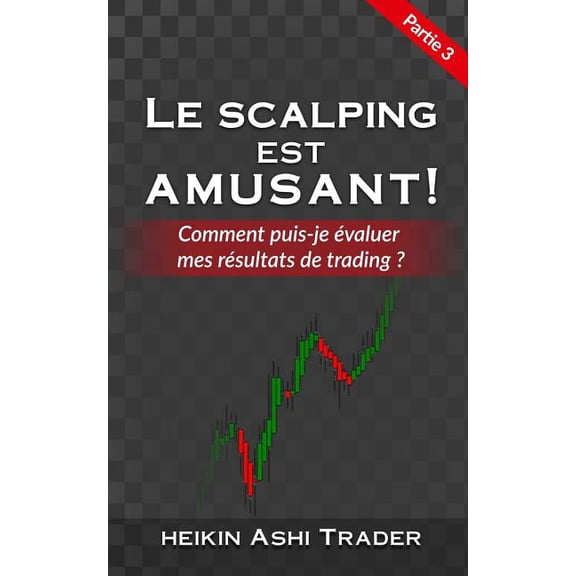 Le Scalping Est Amusant !: Le Scalping est Amusant ! 3 : Partie 3: Comment puis-je évaluer mes résultats de trading ? (Series #3) (Paperback)