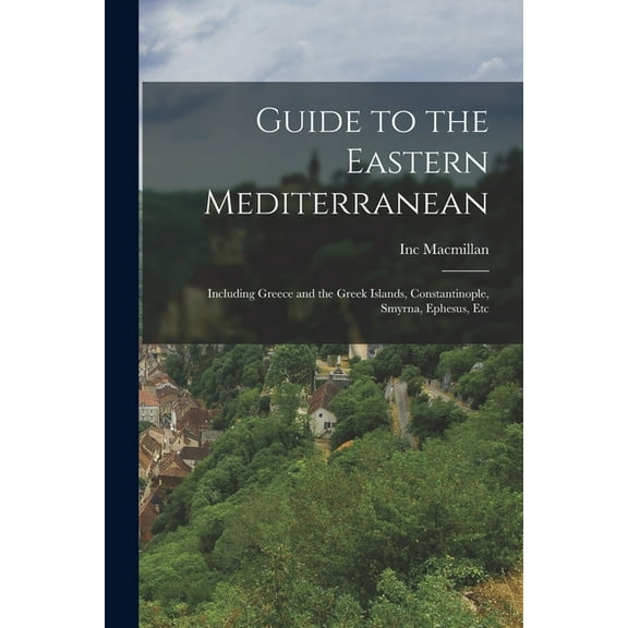 Guide to the Eastern Mediterranean : Including Greece and the Greek Islands, Constantinople, Smyrna, Ephesus, Etc (Paperback)