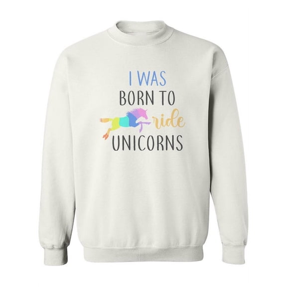 I Born To Ride Unicorns Quote Sweatshirt Women -Image by Shutterstock, Female Large