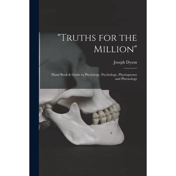 "Truths for the Million" : Hand Book & Guide to Physiology, Psychology, Physiognomy and Phrenology (Paperback)