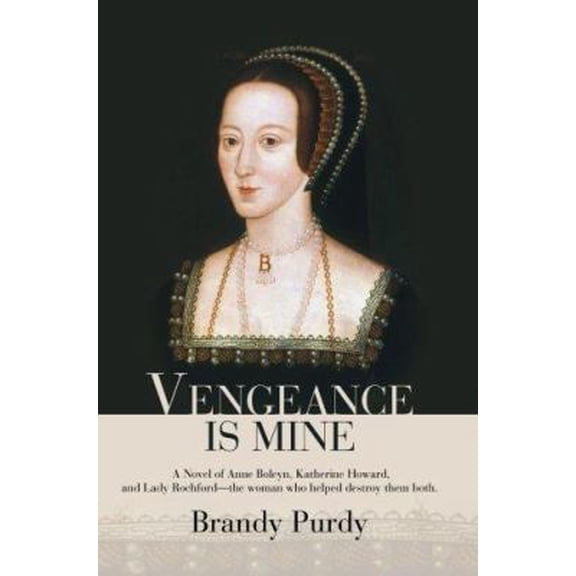 Pre-Owned Vengeance Is Mine: A Novel of Anne Boleyn, Katherine Howard, and Lady Rochford--the woman who helped destroy them both. (Paperback) 0595481248 9780595481248