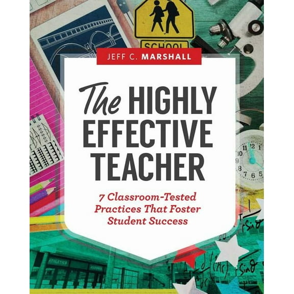 The Highly Effective Teacher: 7 Classroom-Tested Practices That Foster Student Success, (Paperback)