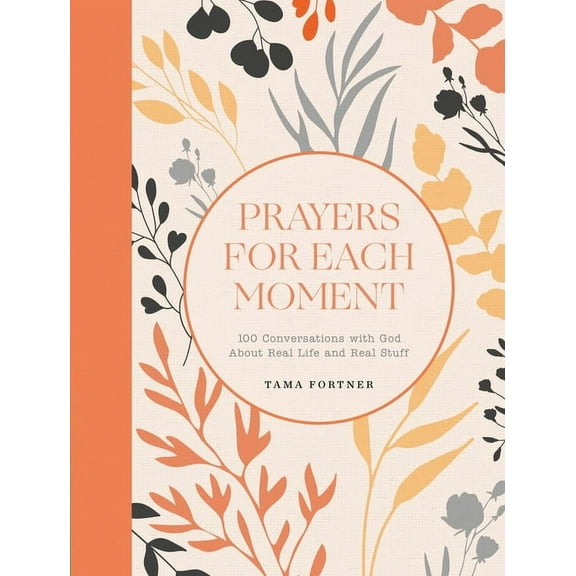Prayers for Each Moment: 100 Conversations with God about Real Life and Real Stuff: A Prayer Book, (Hardcover)