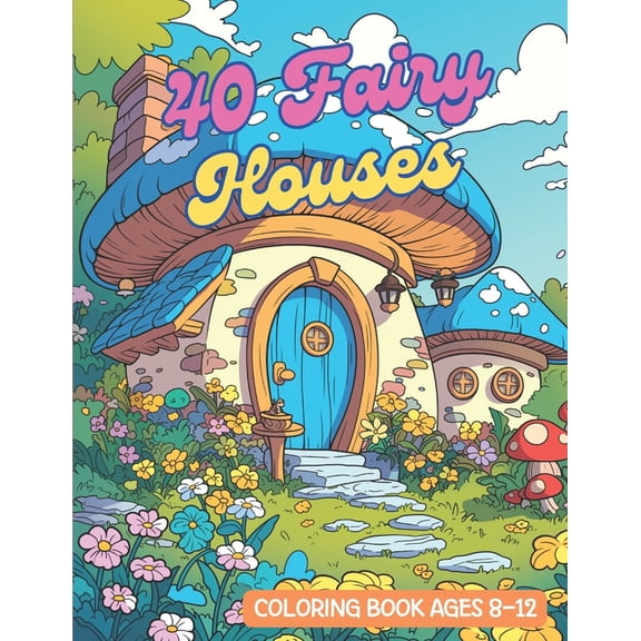 Fairy Houses Coloring Book: 40 Fairy House Coloring book for kids ages 8-12, Coloring dreams, your own fairy tale, Encha, (Paperback)