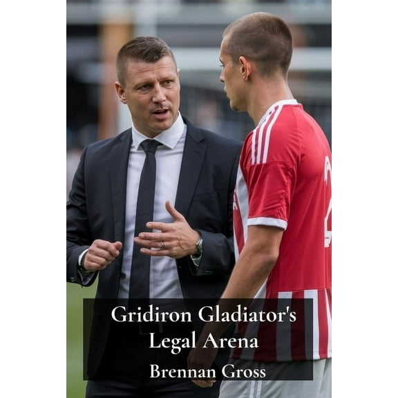 Gridiron Gladiator's Legal Arena: Athlete Endorsements, Contract Disputes, & Intellectual Property Rights in Football, (Paperback)