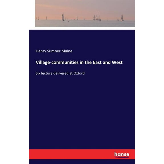 Village-communities in the East and West: Six lecture delivered at Oxford, (Paperback)