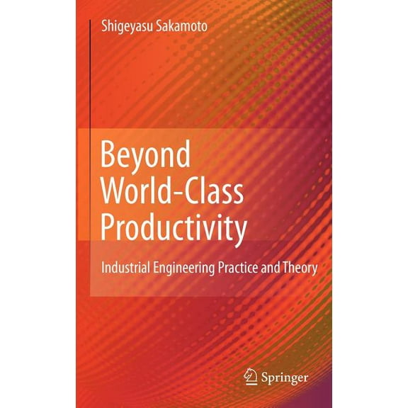Beyond World-Class Productivity: Industrial Engineering Practice and Theory, (Hardcover)